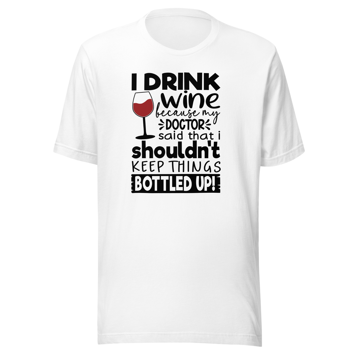 i-drink-wine-because-my-doctor-said-that-i-shouldnt-keep-things-bottled-up-food-tee-life-t-shirt-wine-tee-humor-t-shirt-doctor-tee#color_white