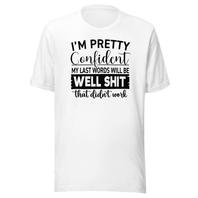 im-pretty-confident-my-last-words-will-be-well-shit-that-didnt-work-life-tee-funny-t-shirt-life-tee-humor-t-shirt-confidence-tee-1#color_white