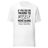 if-you-see-me-talking-to-myself-move-along-were-having-a-team-meeting-life-tee-funny-t-shirt-funny-tee-quirky-t-shirt-witty-tee#color_white