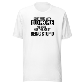 dont-mess-with-old-people-we-didnt-get-this-age-by-being-stupid-life-tee-wisdom-t-shirt-experience-tee-age-t-shirt-resilience-tee#color_white