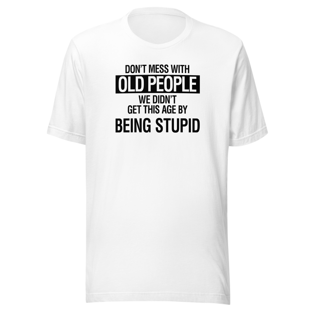 dont-mess-with-old-people-we-didnt-get-this-age-by-being-stupid-life-tee-wisdom-t-shirt-experience-tee-age-t-shirt-resilience-tee#color_white