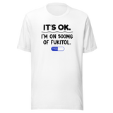 its-ok-im-on-500mg-of-fukitol-life-tee-funny-t-shirt-cool-tee-funny-t-shirt-sarcastic-tee#color_white