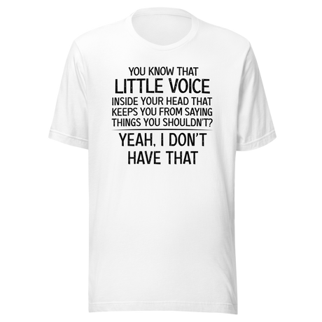 You Know That Little Voice In Your Head That Keeps You From Saying Things You Shouldn't Yeah I Don't Have That - Life Tee - Funny T-Shirt - Bold Tee - Confident T-Shirt - Fearless Tee