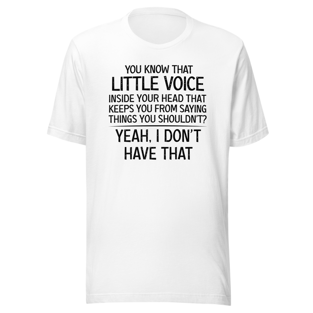 you-know-that-little-voice-in-your-head-that-keeps-you-from-saying-things-you-shouldnt-yeah-i-dont-have-that-life-tee-funny-t-shirt-bold-tee-confident-t-shirt-fearless-tee#color_white