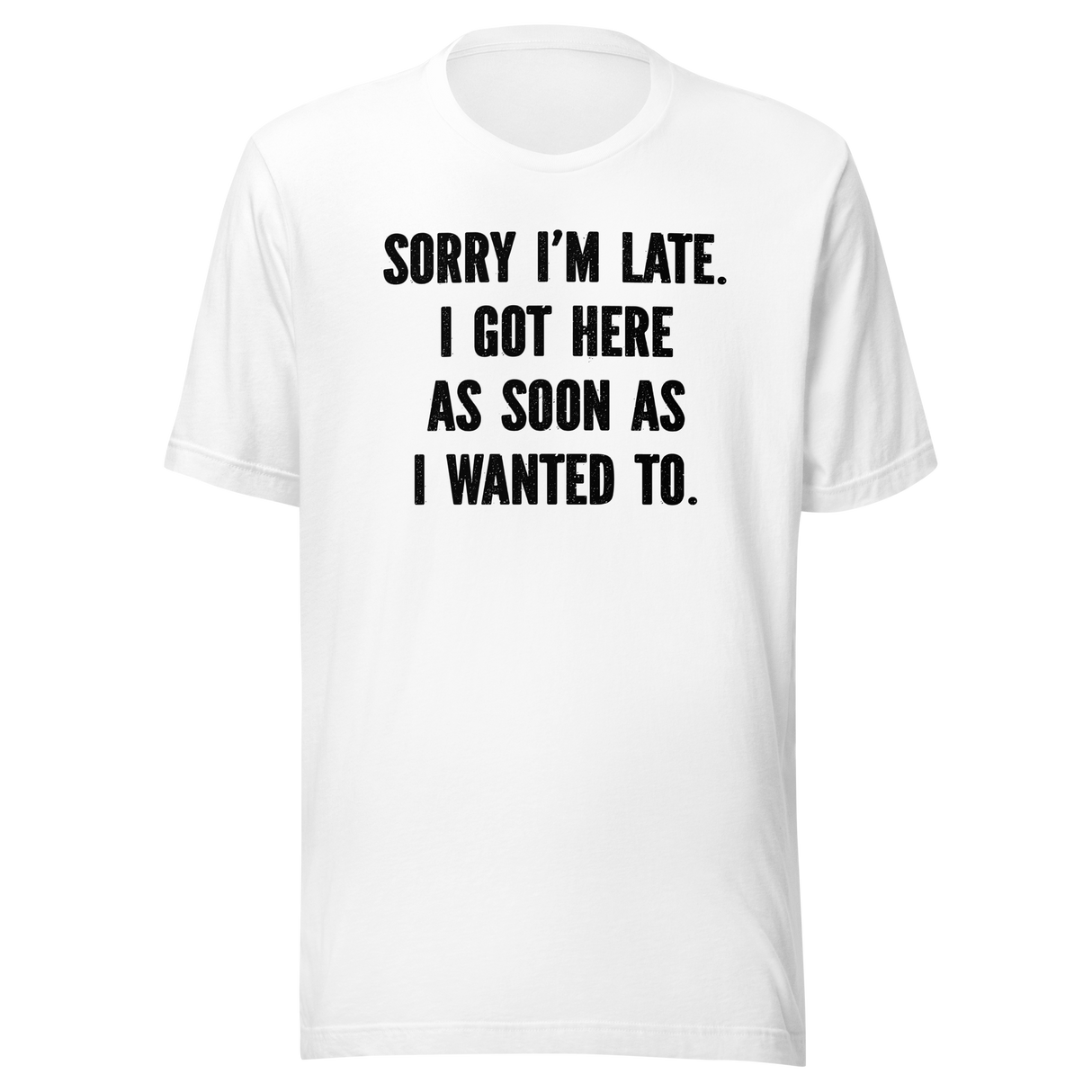 sorry-im-late-i-got-here-as-soon-as-i-wanted-to-life-tee-funny-t-shirt-fashionable-tee-trendy-t-shirt-one-of-a-kind-tee#color_white