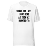 sorry-im-late-i-got-here-as-soon-as-i-wanted-to-life-tee-funny-t-shirt-fashionable-tee-trendy-t-shirt-one-of-a-kind-tee#color_white