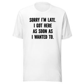 sorry-im-late-i-got-here-as-soon-as-i-wanted-to-life-tee-funny-t-shirt-fashionable-tee-trendy-t-shirt-one-of-a-kind-tee#color_white
