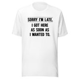 sorry-im-late-i-got-here-as-soon-as-i-wanted-to-life-tee-funny-t-shirt-fashion-tee-funny-t-shirt-statement-tee#color_white