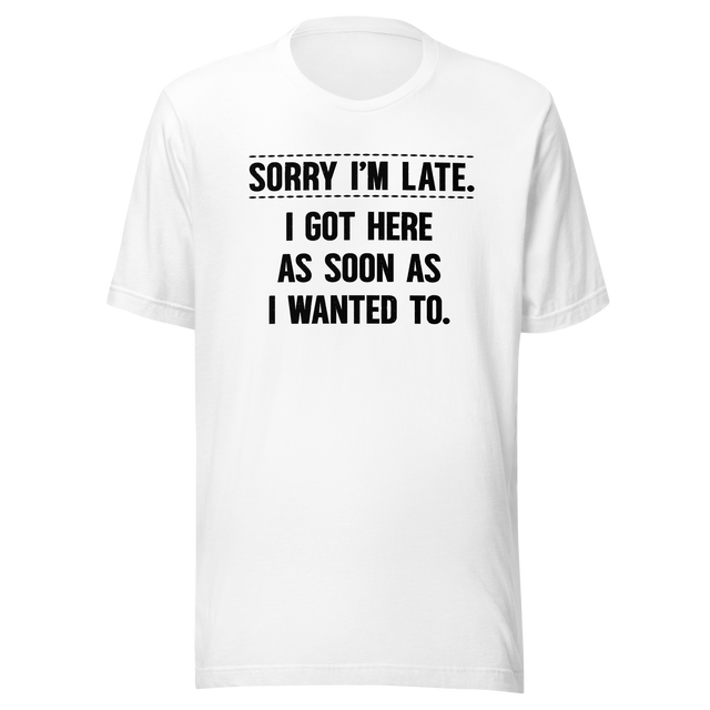 sorry-im-late-i-got-here-as-soon-as-i-wanted-to-life-tee-funny-t-shirt-fashion-tee-funny-t-shirt-statement-tee#color_white