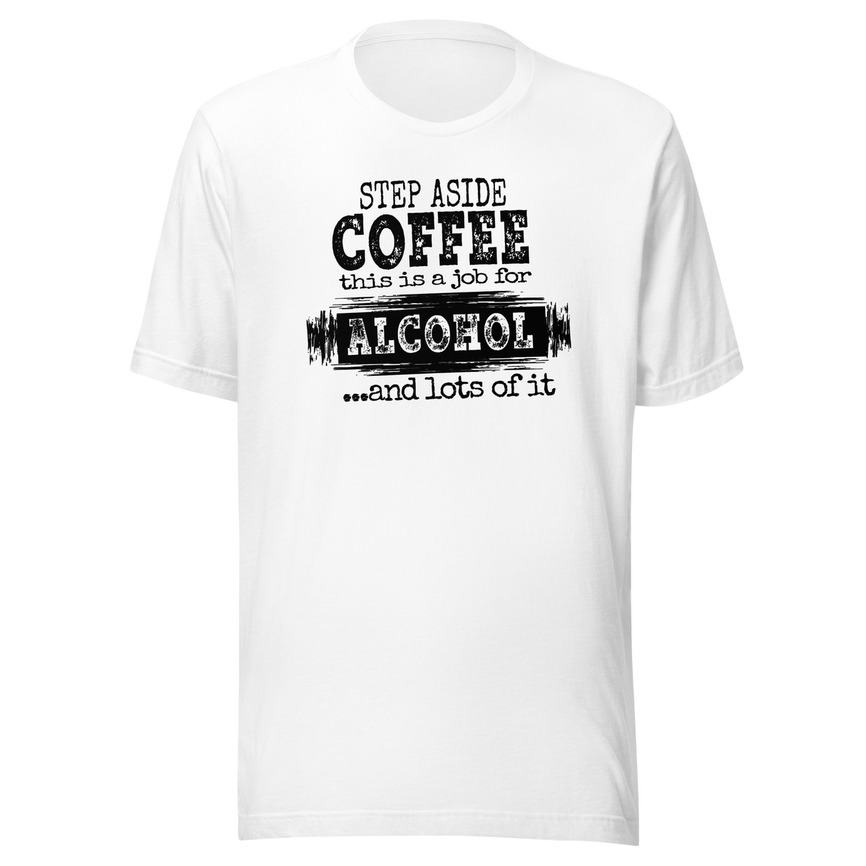 step-aside-coffee-this-is-a-job-for-alcohol-and-lots-of-it-life-tee-coffee-t-shirt-funny-tee-sarcastic-t-shirt-catchy-tee#color_white