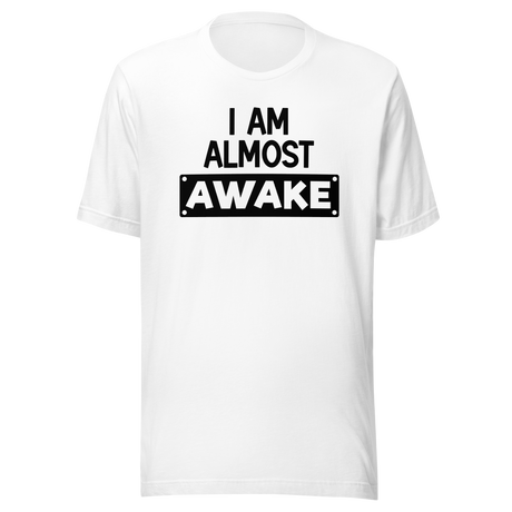 I Am Almost Awake - Life Tee - Love T-Shirt - Freedom Tee - Joy T-Shirt - Passion Tee