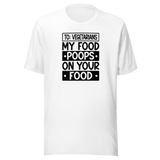 to-vegetarians-my-food-poops-on-your-food-food-tee-delicious-t-shirt-vegan-tee-organic-t-shirt-sustainable-tee#color_white