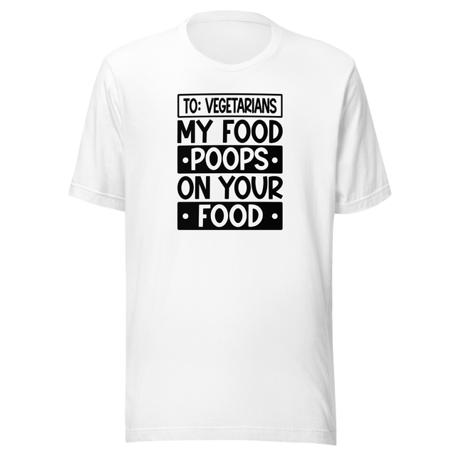 to-vegetarians-my-food-poops-on-your-food-food-tee-delicious-t-shirt-vegan-tee-organic-t-shirt-sustainable-tee#color_white