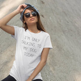 im-only-talking-to-my-dog-today-dog-tee-talking-to-my-dog-t-shirt-dog-lover-tee-dog-parents-t-shirt-dog-mom-tee#color_white