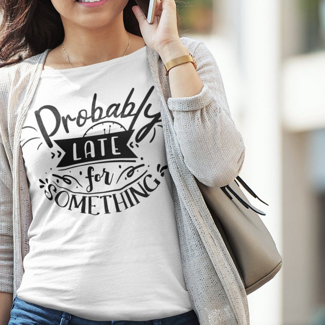 probably-late-for-something-probably-late-tee-tardy-t-shirt-on-time-tee-life-t-shirt-sayings-tee#color_white