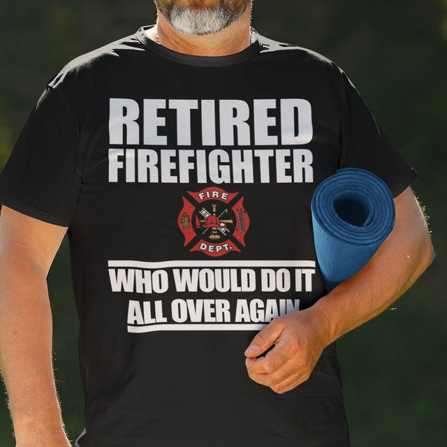 retired-firefighter-who-would-do-it-all-over-again-firefighter-tee-retired-t-shirt-dad-tee-t-shirt-tee#color_black