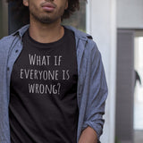 what-if-everyone-is-wrong-what-if-tee-everyone-t-shirt-wrong-tee-t-shirt-tee#color_black