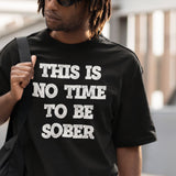 this-is-no-time-to-be-sober-alcohol-tee-funny-t-shirt-beer-tee-t-shirt-tee#color_black