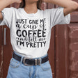 just-give-me-a-cup-of-coffee-and-tell-me-im-pretty-coffee-tee-pretty-t-shirt-coffee-lover-tee-t-shirt-tee#color_white