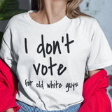 i-dont-vote-for-old-white-guys-vote-tee-white-guys-t-shirt-election-tee-t-shirt-tee#color_white