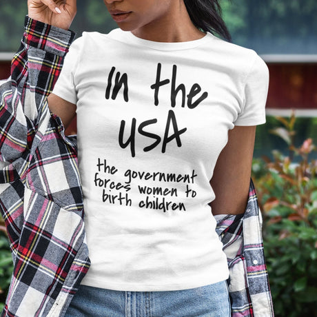 in-the-usa-the-government-forces-women-to-birth-children-usa-tee-government-t-shirt-forces-tee-t-shirt-tee#color_white