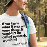 if-we-knew-what-it-was-we-were-doing-it-would-not-be-called-research-would-it-albert-einstein-knew-tee-doing-t-shirt-research-tee-t-shirt-tee#color_white