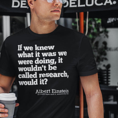 if-we-knew-what-it-was-we-were-doing-it-would-not-be-called-research-would-it-albert-einstein-knew-tee-doing-t-shirt-research-tee-t-shirt-tee#color_black