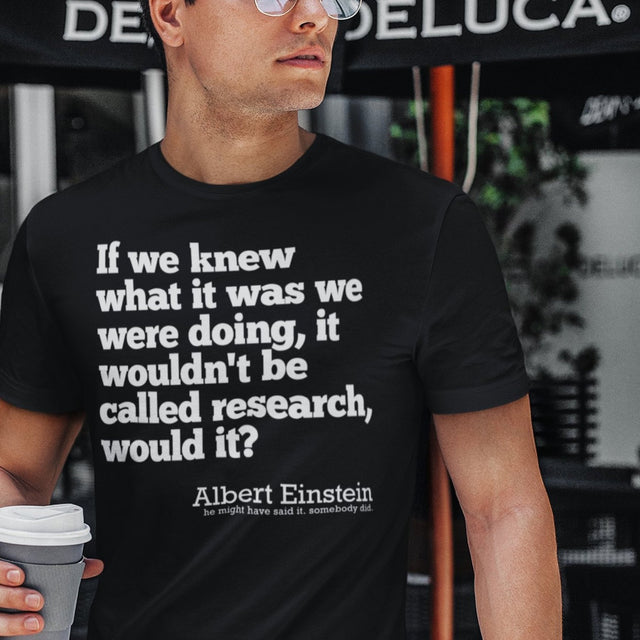 if-we-knew-what-it-was-we-were-doing-it-would-not-be-called-research-would-it-albert-einstein-knew-tee-doing-t-shirt-research-tee-t-shirt-tee#color_black