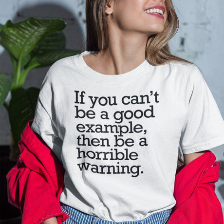 if-you-cant-be-a-good-example-then-be-a-horrible-warning-good-tee-example-t-shirt-vibes-tee-t-shirt-tee#color_white