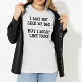 i-may-not-like-my-dad-but-i-might-like-yours-funny-tee-dad-t-shirt-girlfriend-tee-t-shirt-tee#color_white