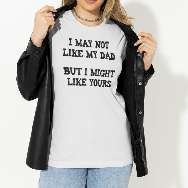 i-may-not-like-my-dad-but-i-might-like-yours-funny-tee-dad-t-shirt-girlfriend-tee-t-shirt-tee#color_white