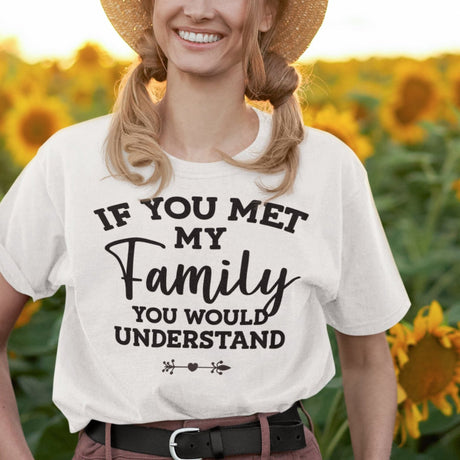 if-you-met-my-family-you-would-understand-family-tee-understand-t-shirt-met-tee-t-shirt-tee#color_white