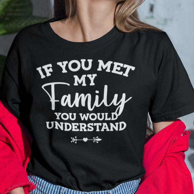 if-you-met-my-family-you-would-understand-family-tee-understand-t-shirt-met-tee-t-shirt-tee#color_black