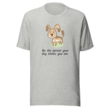 be-the-person-your-dog-thinks-you-are-dog-tee-puppy-t-shirt-pet-tee-dog-lover-t-shirt-dog-mom-tee#color_athletic-heather