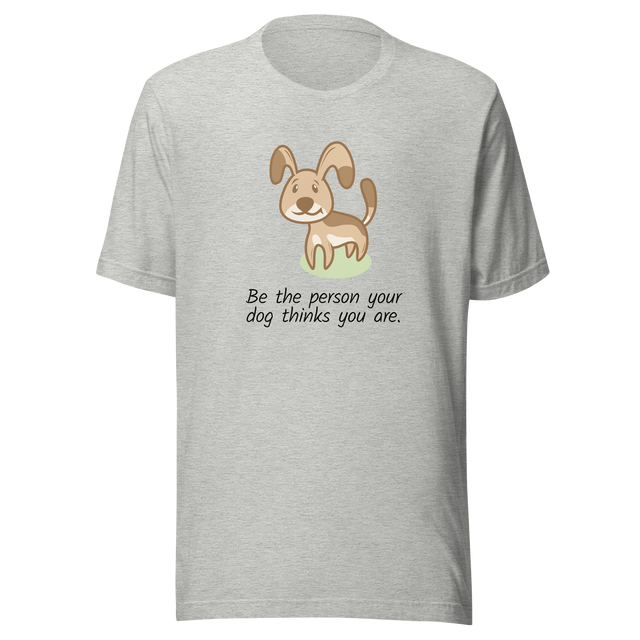 be-the-person-your-dog-thinks-you-are-dog-tee-puppy-t-shirt-pet-tee-dog-lover-t-shirt-dog-mom-tee#color_athletic-heather