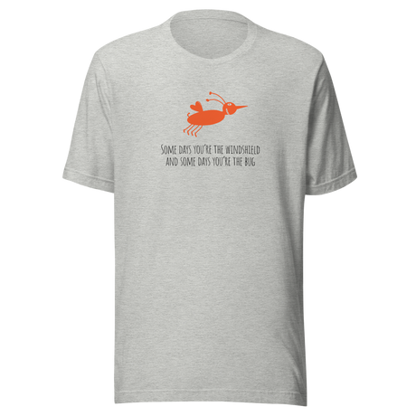 some-days-youre-the-windshield-and-some-days-youre-the-bug-bug-tee-silly-t-shirt-windshield-tee-life-t-shirt-truth-tee#color_athletic-heather