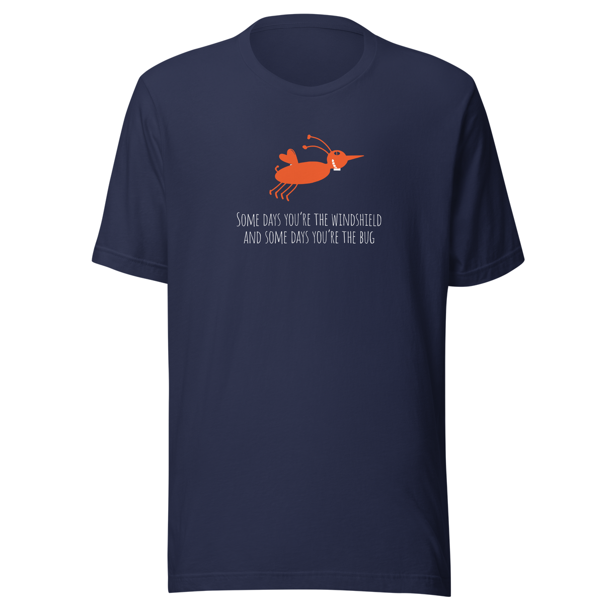 some-days-youre-the-windshield-and-some-days-youre-the-bug-bug-tee-silly-t-shirt-windshield-tee-life-t-shirt-truth-tee#color_navy