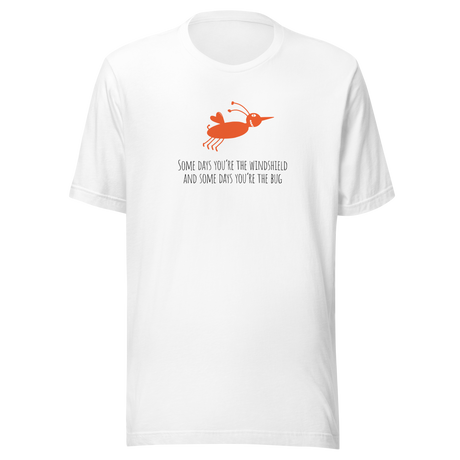 some-days-youre-the-windshield-and-some-days-youre-the-bug-bug-tee-silly-t-shirt-windshield-tee-life-t-shirt-truth-tee#color_white